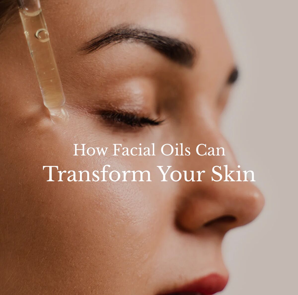 How Facial Oils Can Transform Your Skin